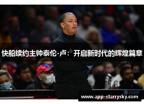 快船续约主帅泰伦-卢：开启新时代的辉煌篇章