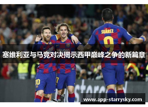 塞维利亚与马竞对决揭示西甲巅峰之争的新篇章