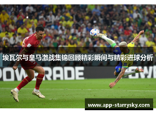 埃瓦尔与皇马激战集锦回顾精彩瞬间与精彩进球分析